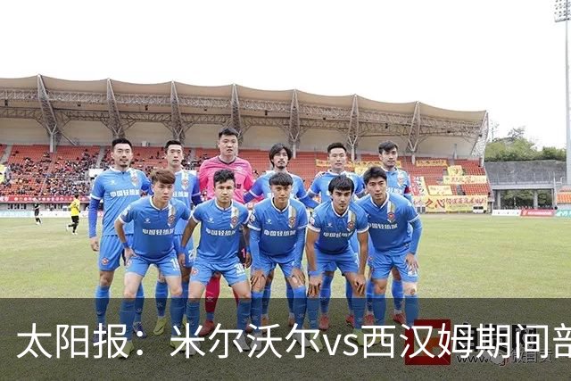 太阳报：米尔沃尔vs西汉姆期间部署400名警察，已有6人被逮捕
